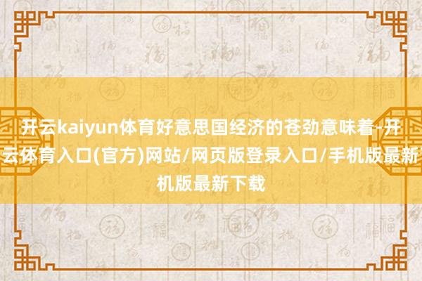 开云kaiyun体育好意思国经济的苍劲意味着-开yun云体育入口(官方)网站/网页版登录入口/手机版最新下载