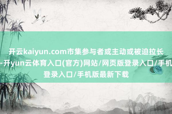 开云kaiyun.com市集参与者或主动或被迫拉长信用债久期-开yun云体育入口(官方)网站/网页版登录入口/手机版最新下载