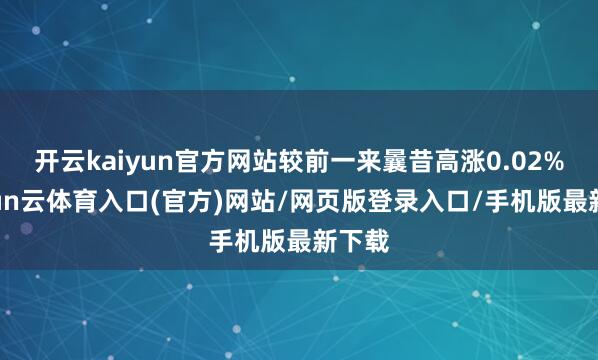 开云kaiyun官方网站较前一来曩昔高涨0.02%-开yun云体育入口(官方)网站/网页版登录入口/手机版最新下载