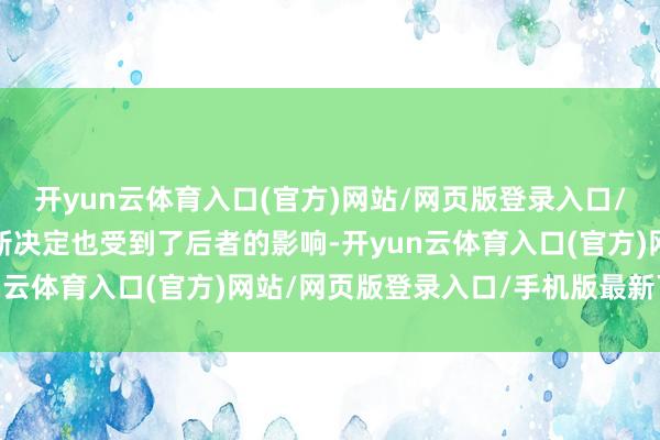 开yun云体育入口(官方)网站/网页版登录入口/手机版最新下载他的最新决定也受到了后者的影响-开yun云体育入口(官方)网站/网页版登录入口/手机版最新下载