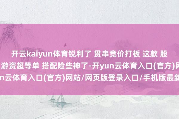 开云kaiyun体育锐利了 贯串竞价打板 这款 股多多共振追涨 动能二号 游资超等单 搭配险些神了-开yun云体育入口(官方)网站/网页版登录入口/手机版最新下载